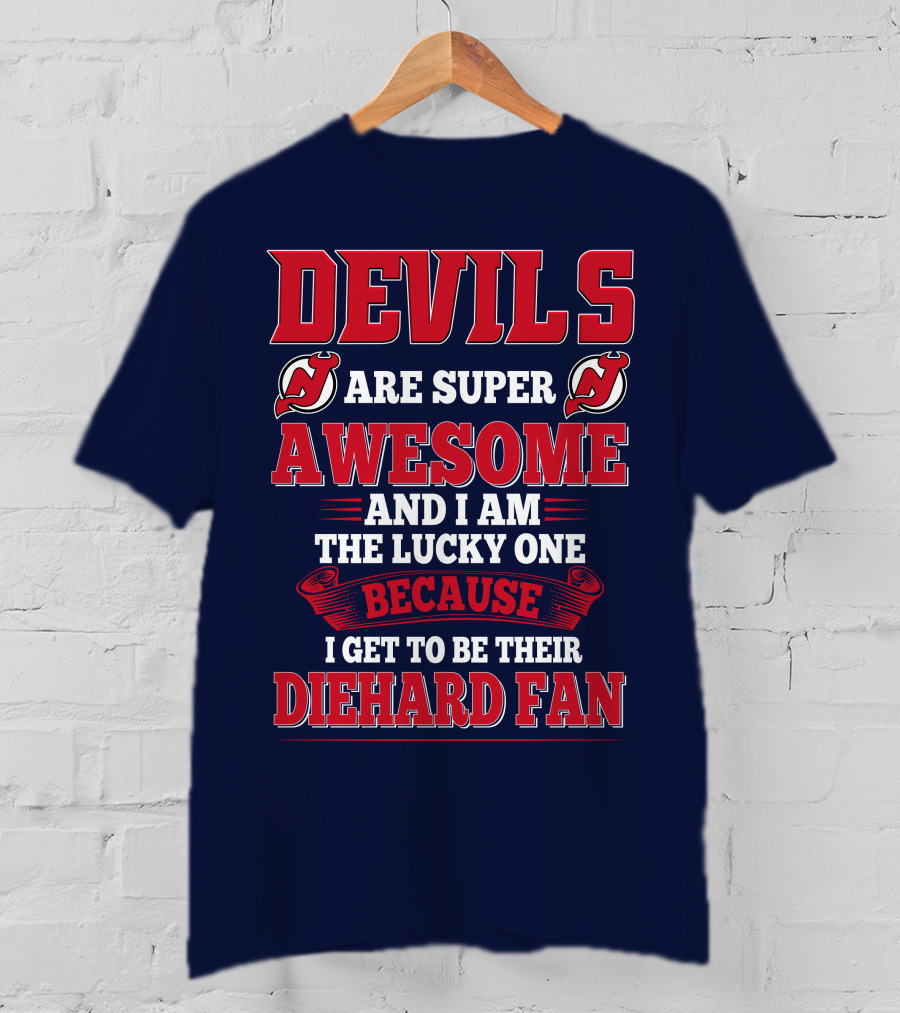 Devils Are Super Awesome And I Am The Lucky One Because I Get To Be Their Diehard Fan T-Shirt
