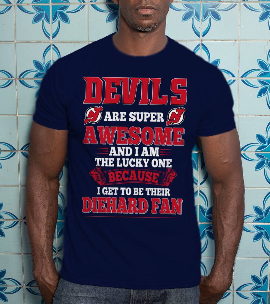 Devils Are Super Awesome And I Am The Lucky One Because I Get To Be Their Diehard Fan T-Shirt