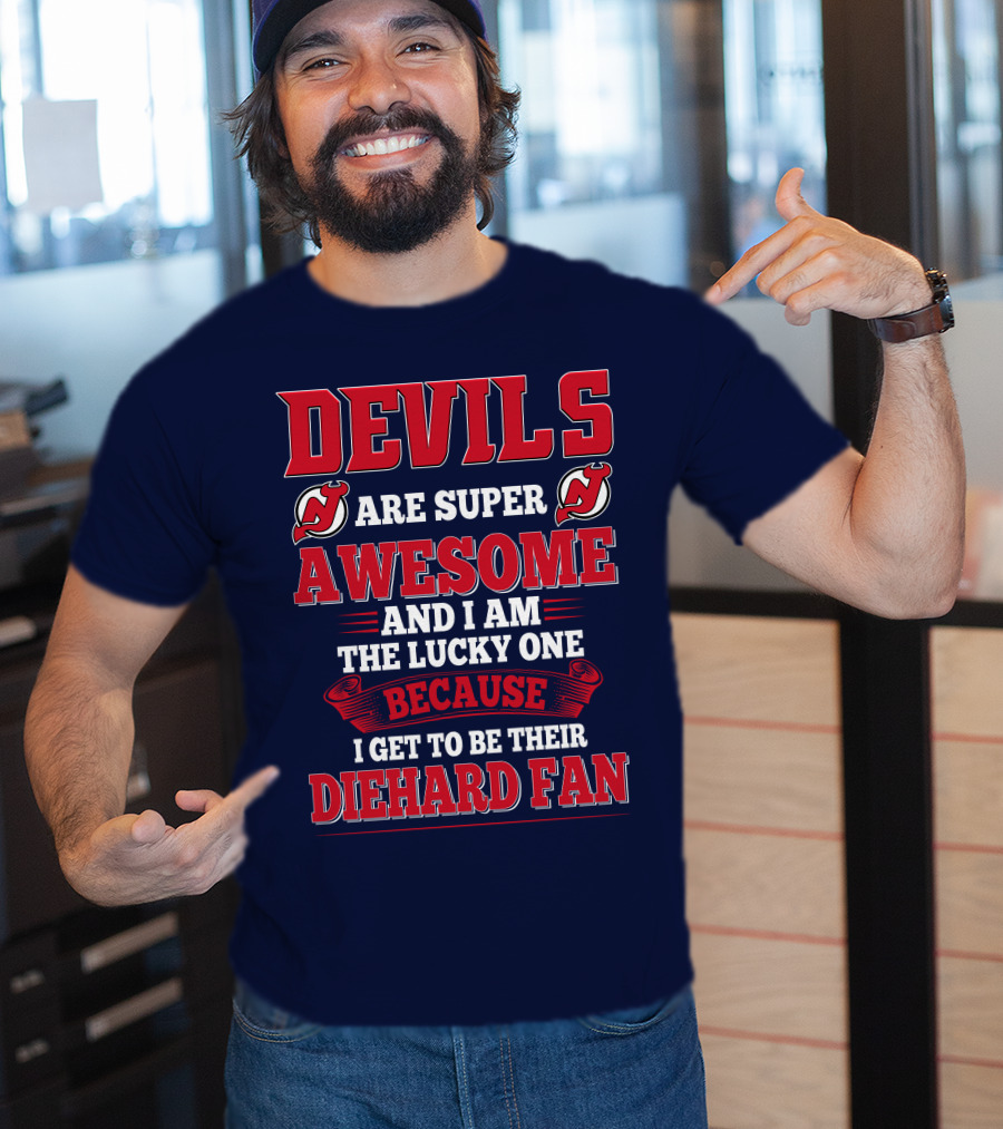 Devils Are Super Awesome And I Am The Lucky One Because I Get To Be Their Diehard Fan T-Shirt
