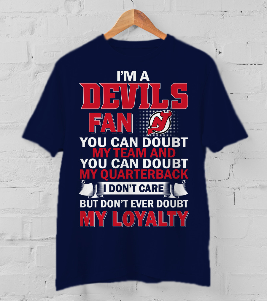 I'm A Devils Fan You Can Doubt My Team And You Can Doubt My Quarterback I Don't Care But Don't Ever Doubt My Loyalty T-Shirt