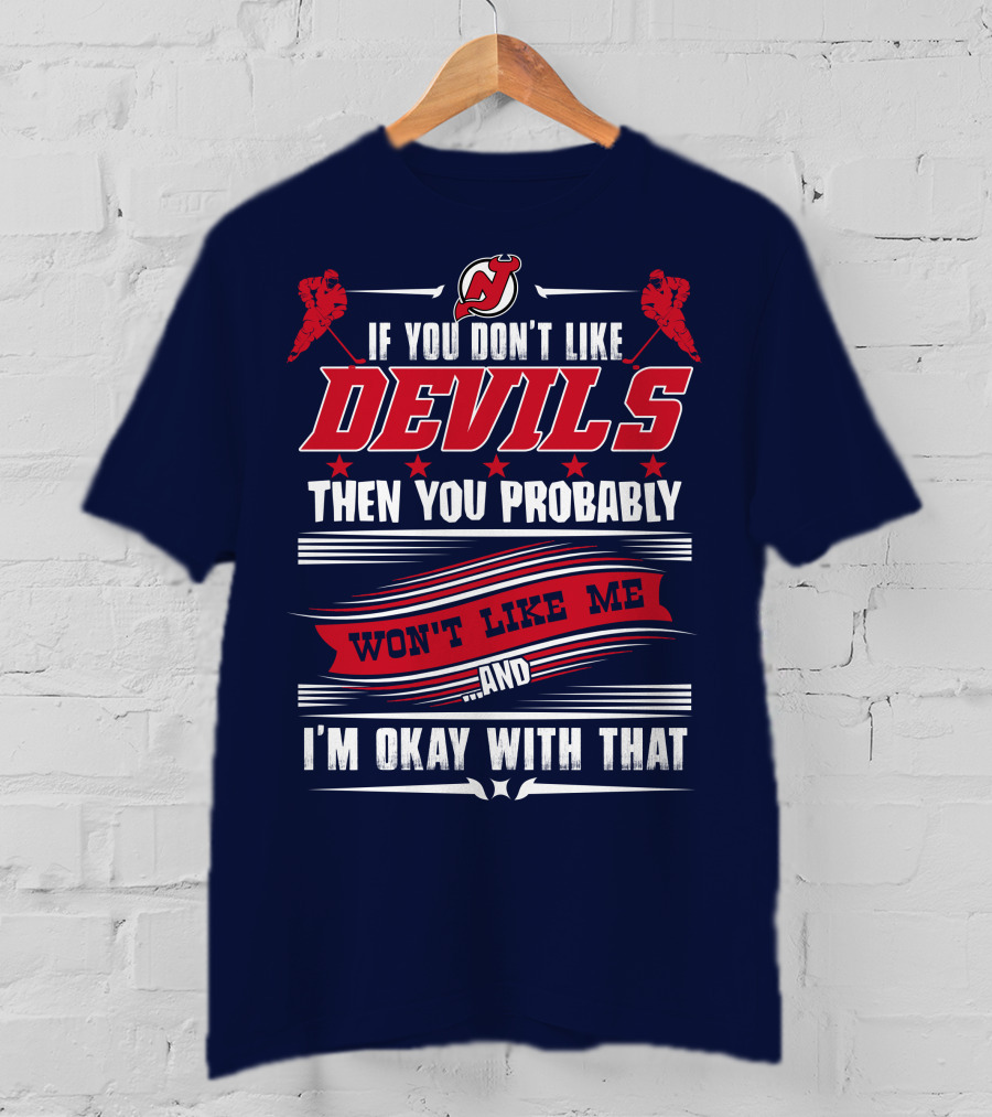New Jersey Devils If You Don't Like Devils Then You Probably Won't Like Me And I'm Okay With That T-Shirt