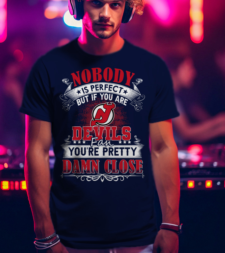 Nobody Is Perfect But If You Are New Jersey Devils Fan You're Pretty Damn Close T-Shirt