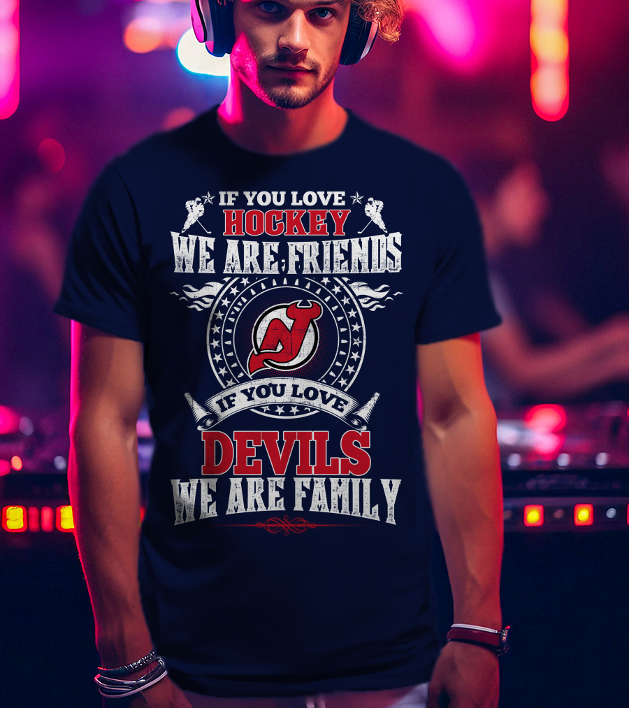 If You Love Hockey We Are Friends Devils We Are Family New Jersey Devils T-Shirt
