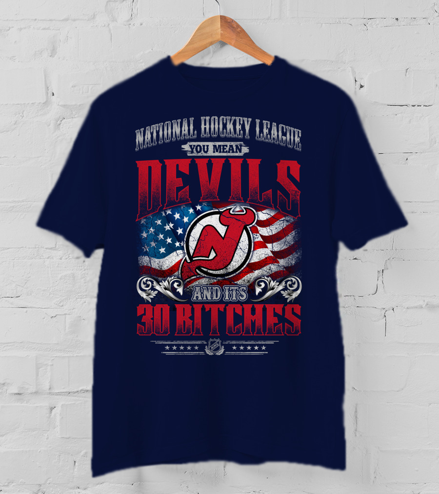 National Hockey League You Mean Devils And Its 30 Bitches T-Shirt