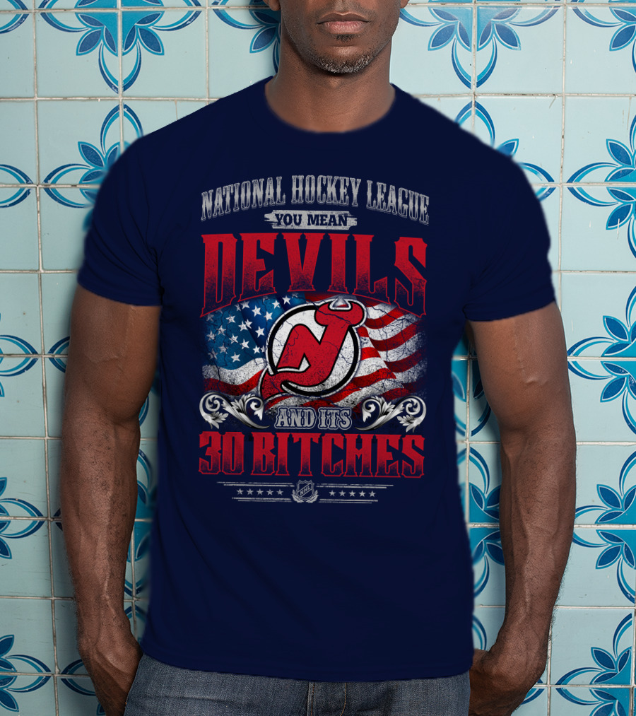 National Hockey League You Mean Devils And Its 30 Bitches T-Shirt