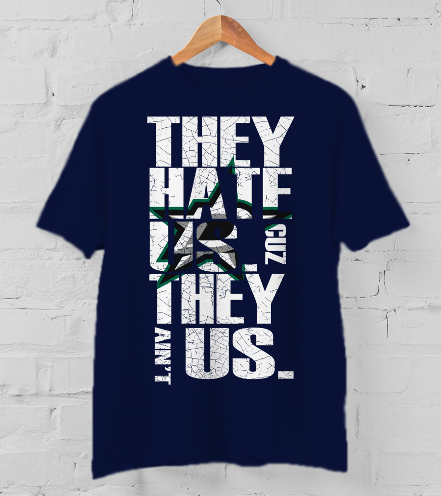 They Hate Us Cuz They Ain't Us Dallas Stars T-Shirt