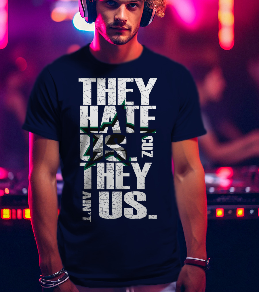 They Hate Us Cuz They Ain't Us Dallas Stars T-Shirt