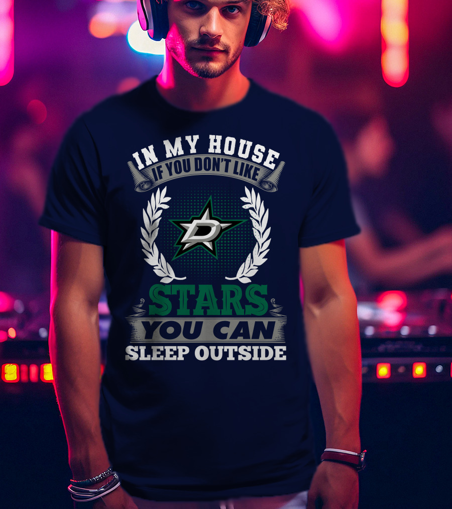 In My House If You Don't Like Dallas Stars You Can Sleep Outside T-Shirt