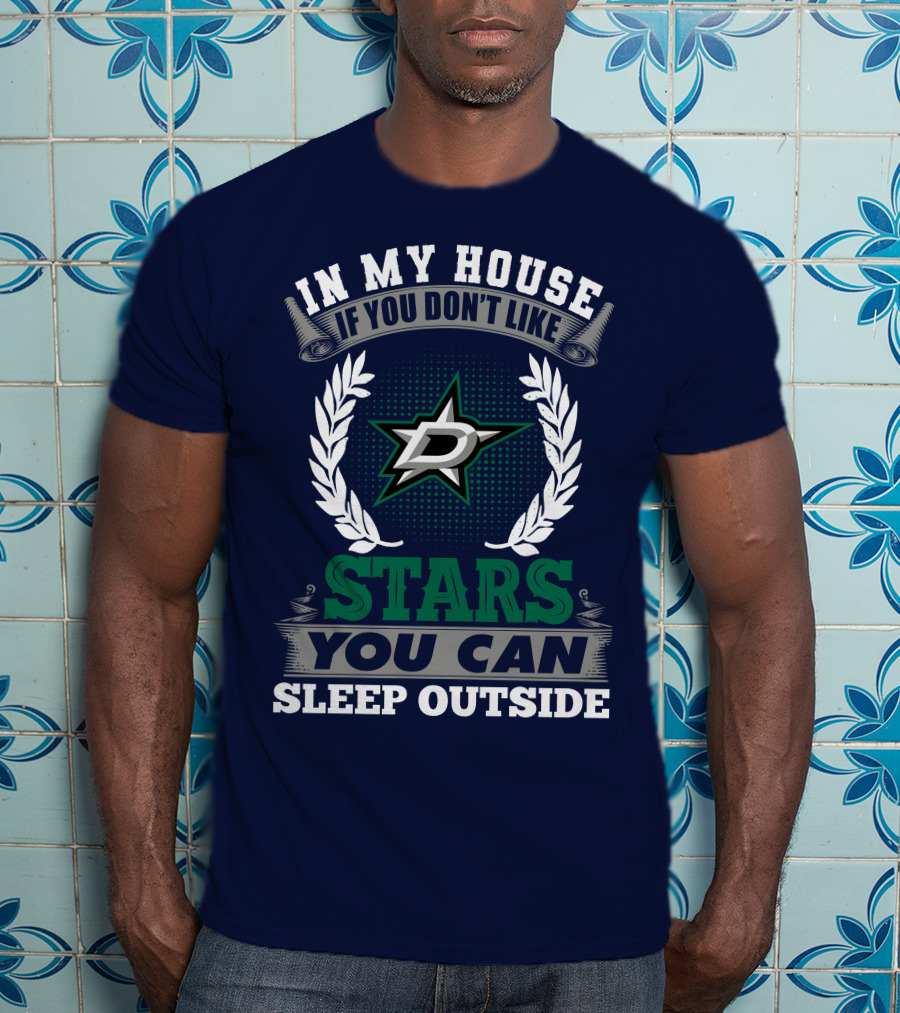 In My House If You Don't Like Dallas Stars You Can Sleep Outside T-Shirt