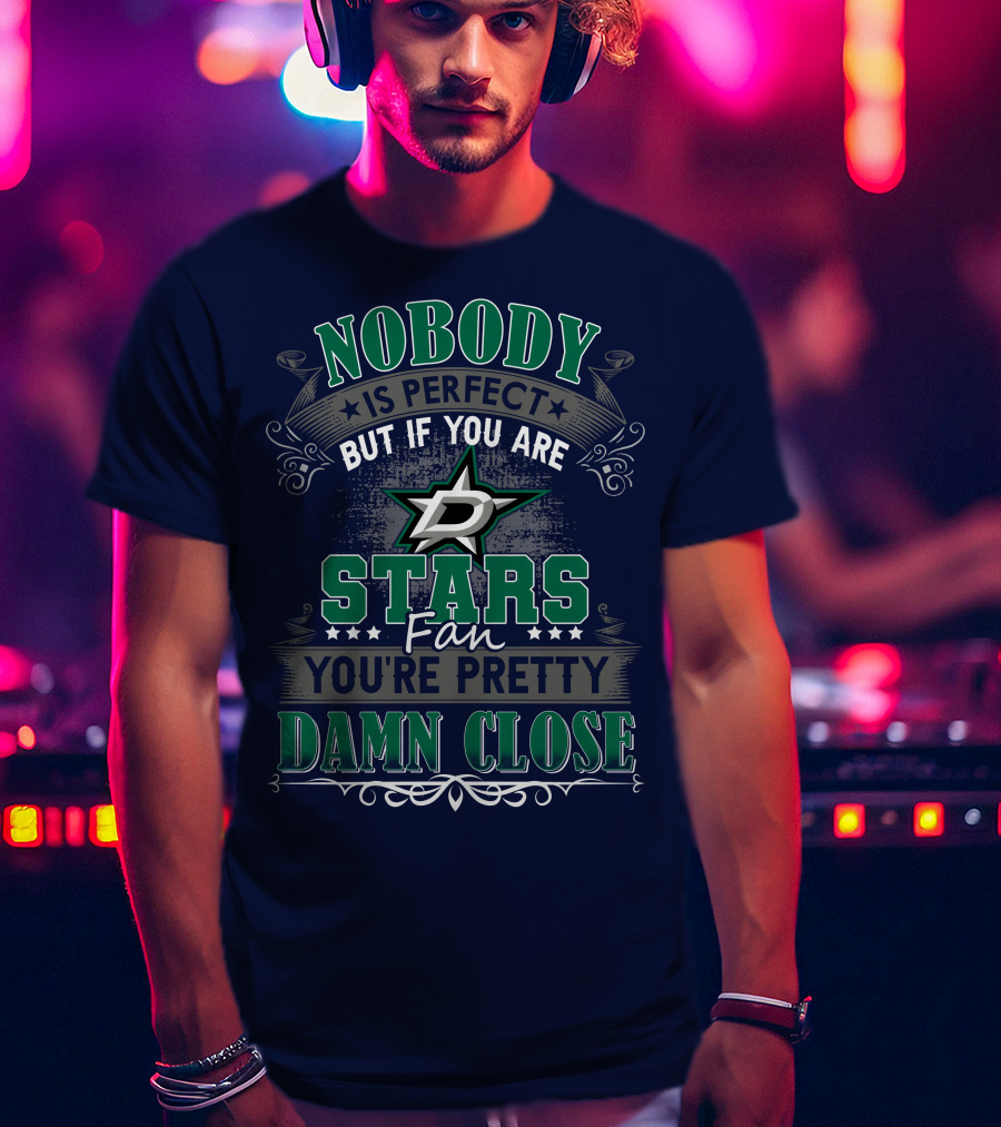 Nobody Is Perfect But If You Are A Dallas Stars Fan You're Pretty Damn Close T-Shirt