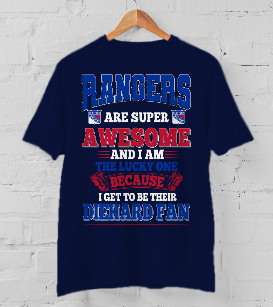 Rangers Are Super Awesome And I Am The Lucky One Because I Get To Be Their Diehard Fan New York Rangers T-Shirt