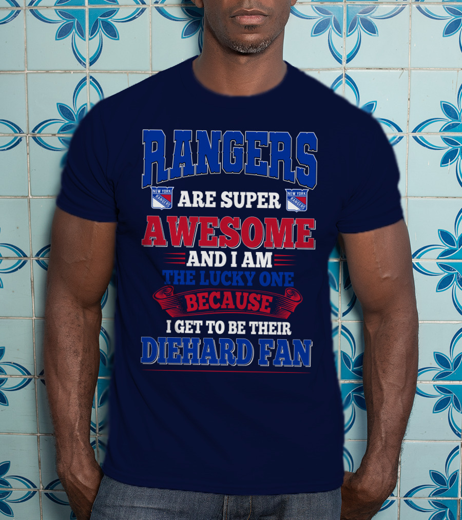 Rangers Are Super Awesome And I Am The Lucky One Because I Get To Be Their Diehard Fan New York Rangers T-Shirt