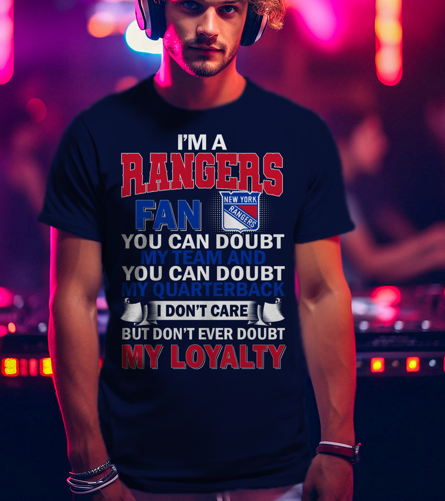 I'm A New York Rangers Fan You Can Doubt My Team And Quarterback I Don't Care But Don't Ever Doubt My Loyalty T-Shirt
