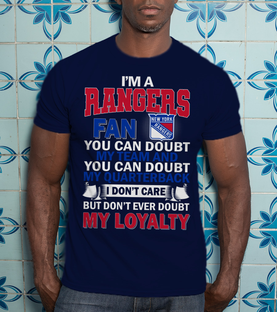 I'm A New York Rangers Fan You Can Doubt My Team And Quarterback I Don't Care But Don't Ever Doubt My Loyalty T-Shirt