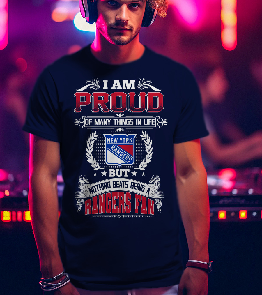 I Am Proud Of Many Things In Life But Nothing Beats Being A New York Rangers Fan T-Shirt