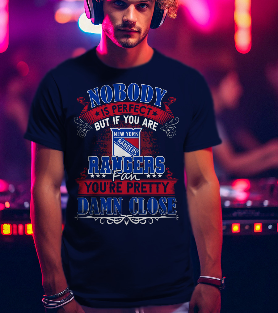 Nobody Is Perfect But If You Are New York Rangers Fan You're Pretty Damn Close T-Shirt