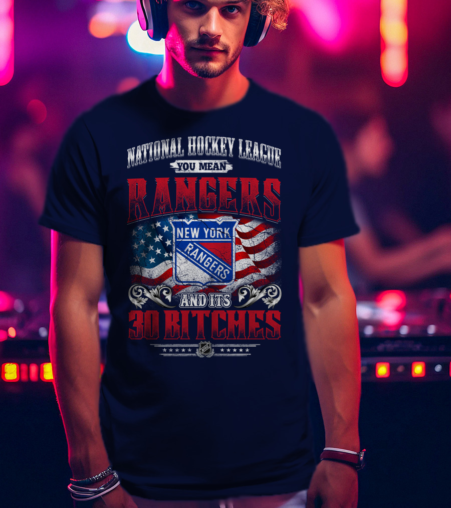 National Hockey League You Mean New York Rangers And Its 30 Bitches T-Shirt