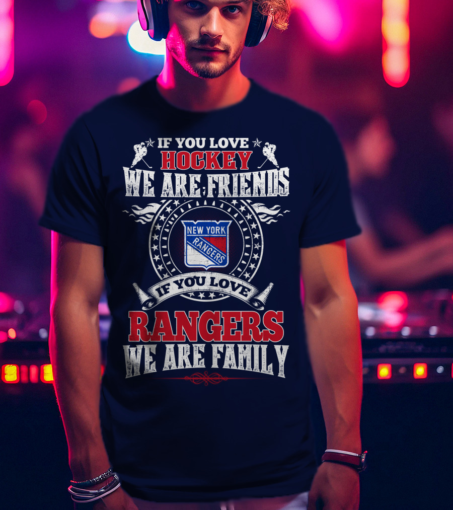 If You Love Hockey We Are Friends New York Rangers If You Love Rangers We Are Family T-Shirt