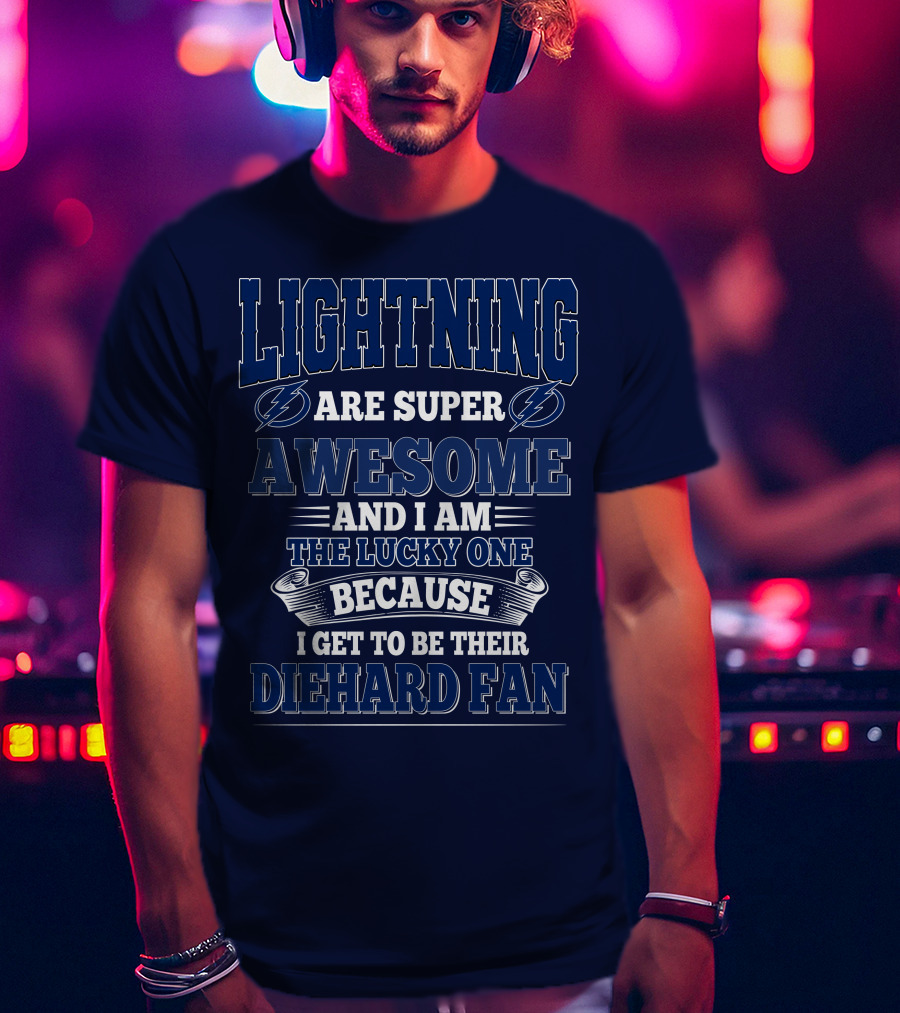 Lightning Are Super Awesome And I Am The Lucky One Because I Get To Be Their Diehard Fan T-Shirt