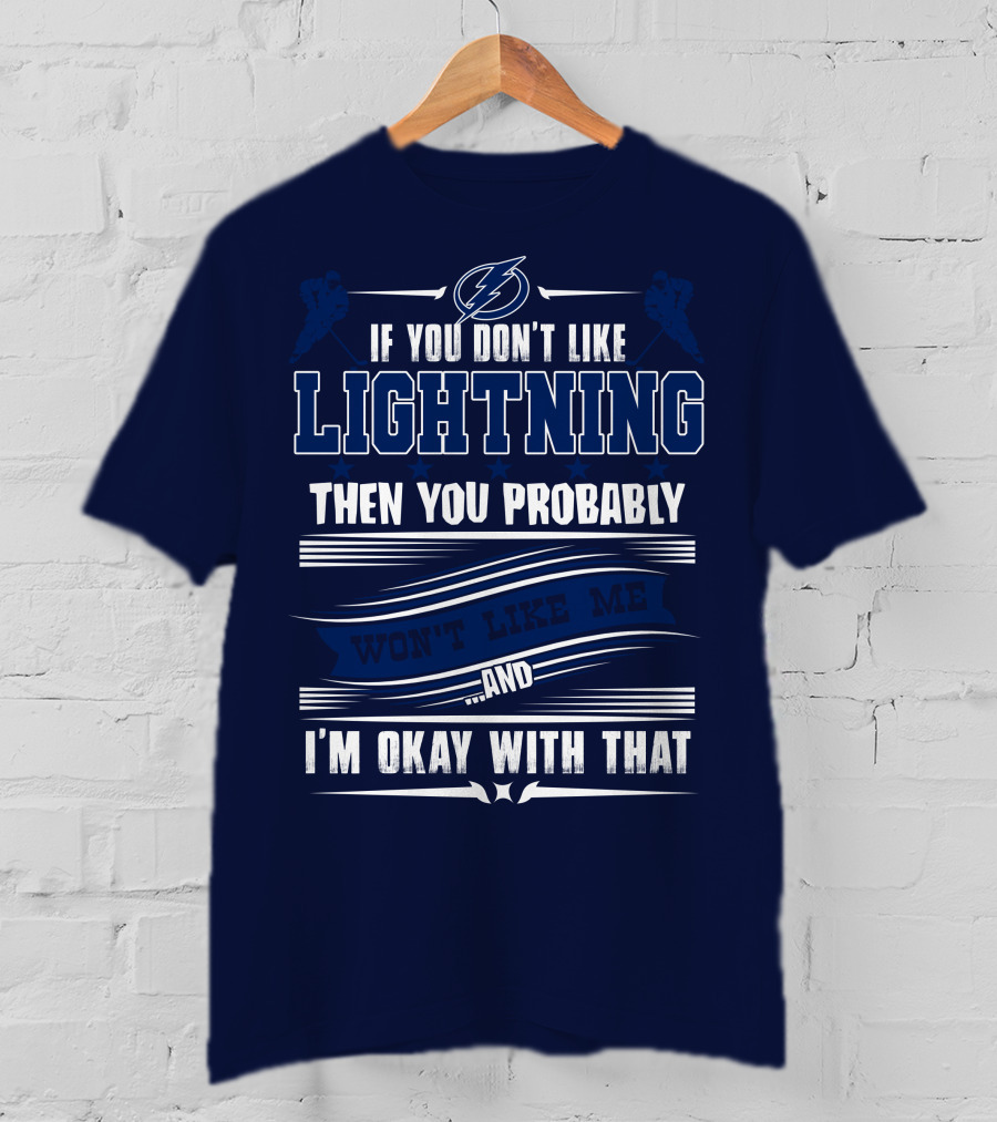 Tampa Bay Lightning If You Don't Like Lightning Then You Probably Won't Like Me And I'm Okay With That T-Shirt