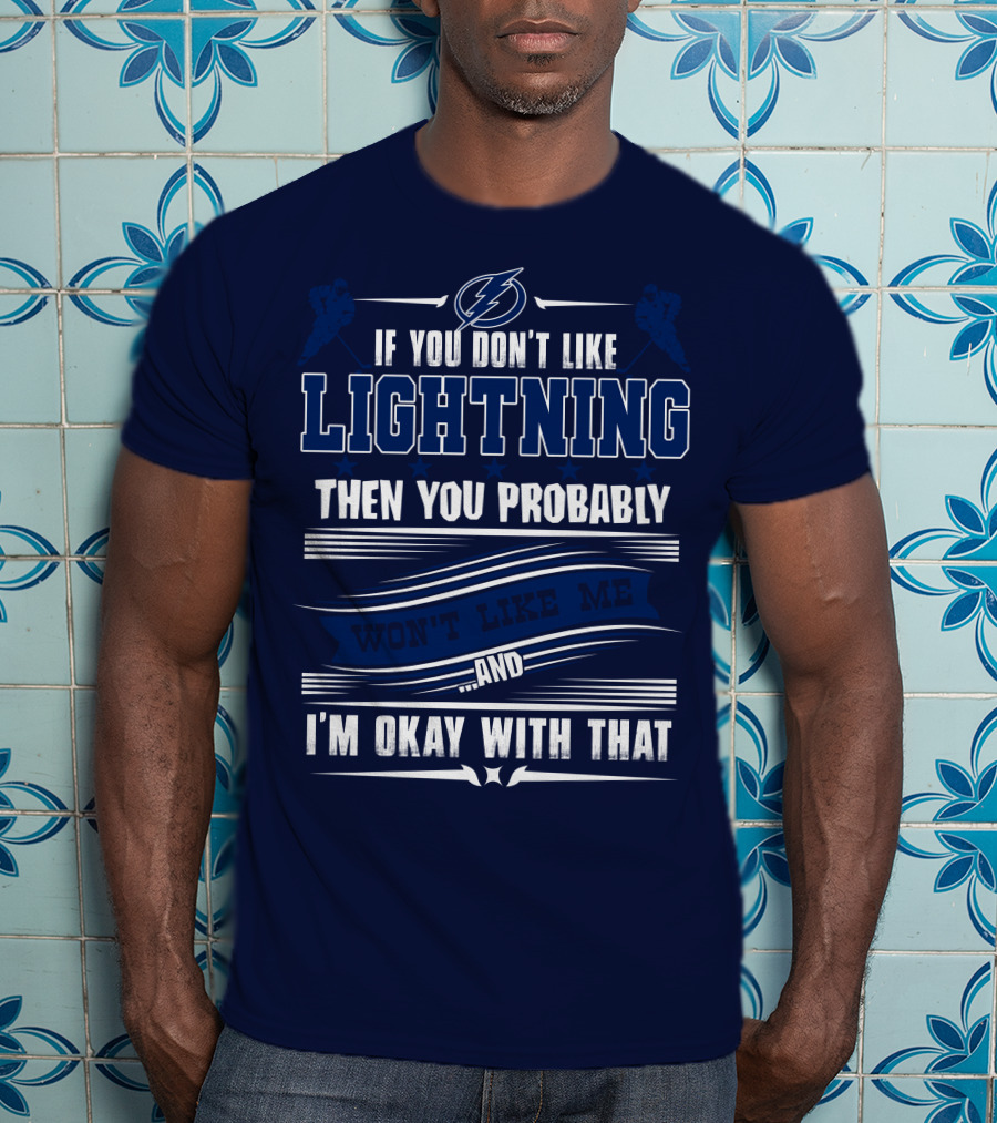 Tampa Bay Lightning If You Don't Like Lightning Then You Probably Won't Like Me And I'm Okay With That T-Shirt
