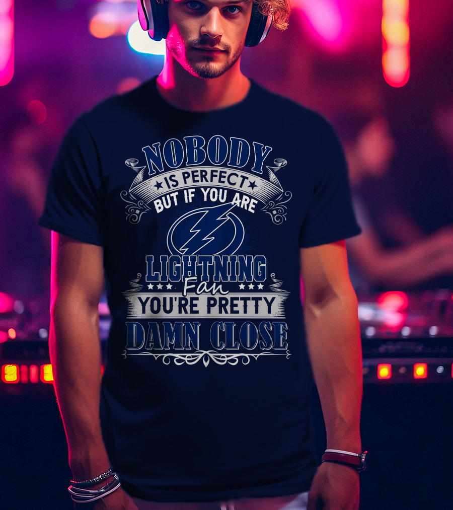 Nobody Is Perfect But If You Are Tampa Bay Lightning Fan You're Pretty Damn Close T-Shirt