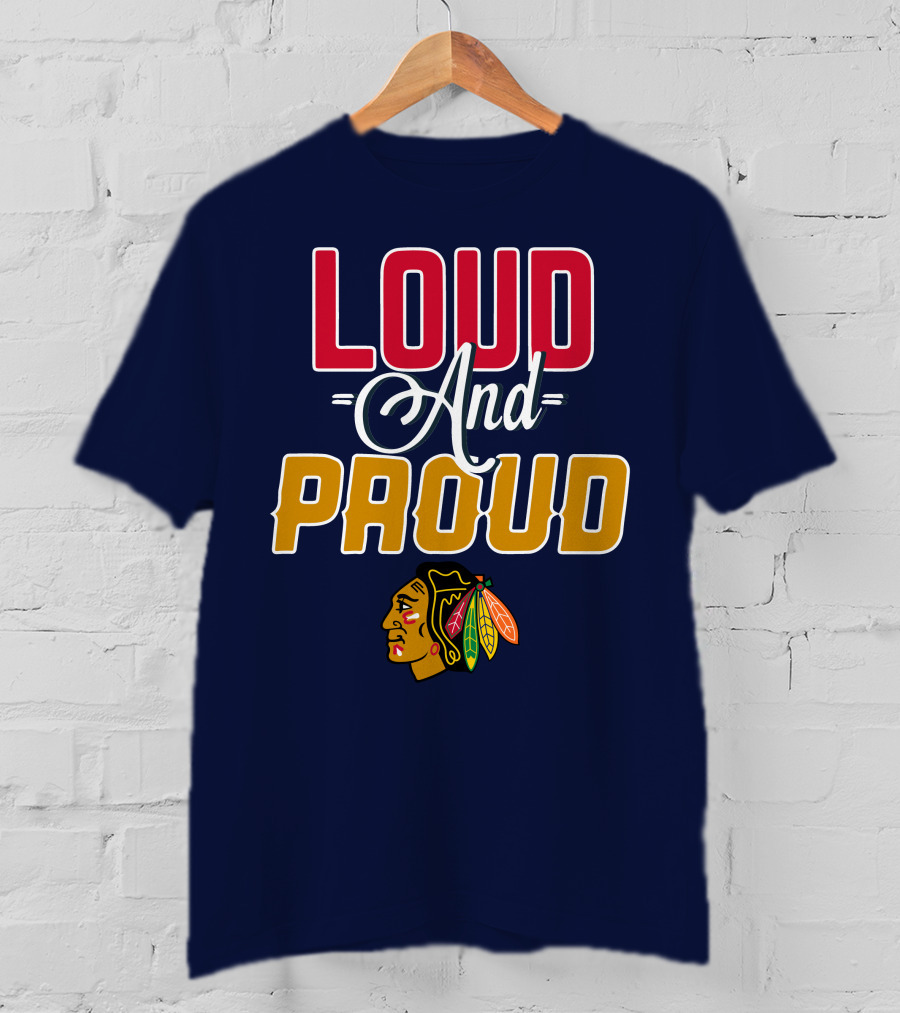 Loud And Proud Chicago Blackhawks T-Shirt