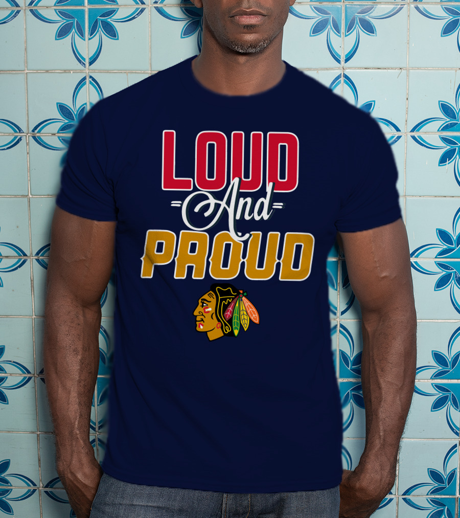 Loud And Proud Chicago Blackhawks T-Shirt