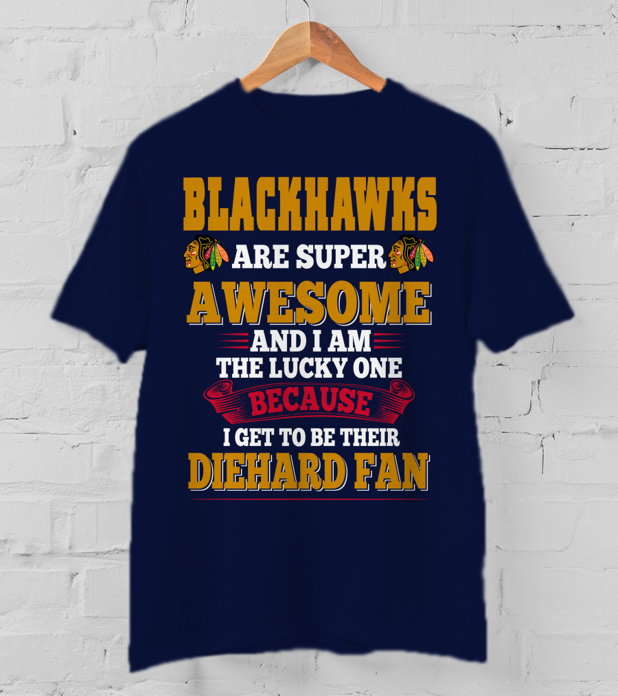 Blackhawks Super Awesome Diehard Fan Lucky One T-Shirt