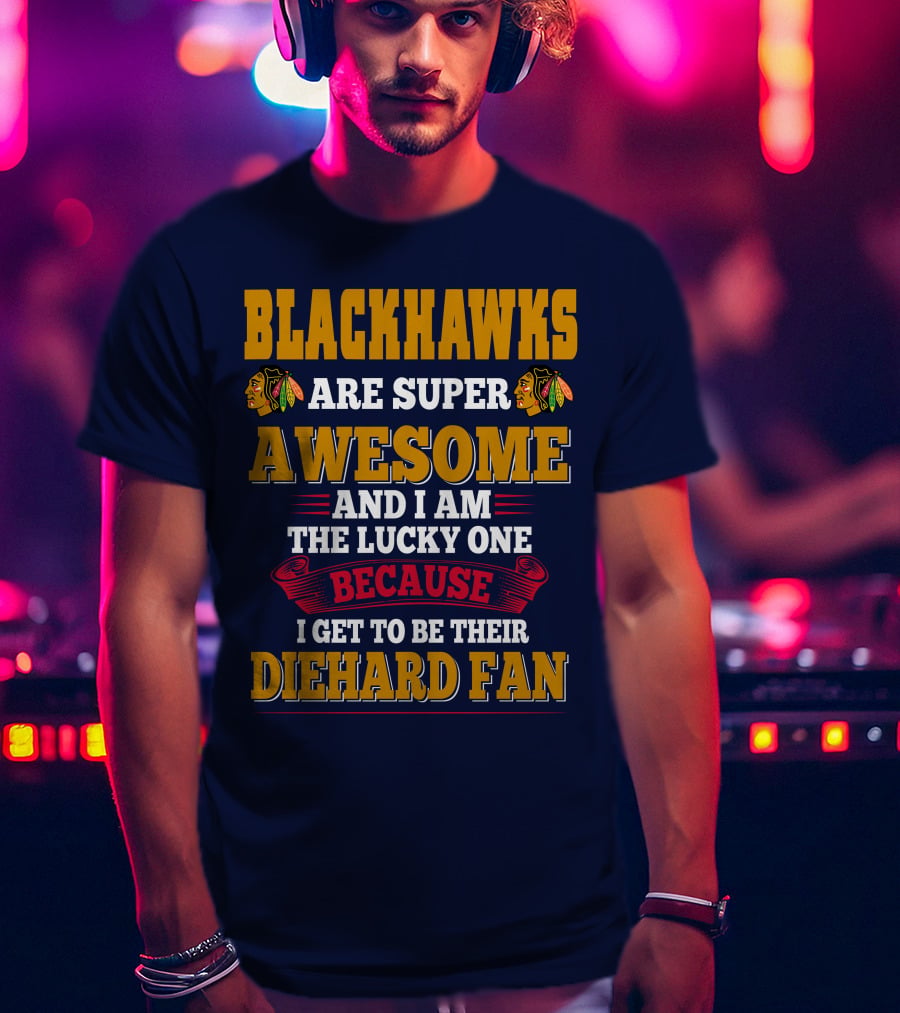 Blackhawks Super Awesome Diehard Fan Lucky One T-Shirt