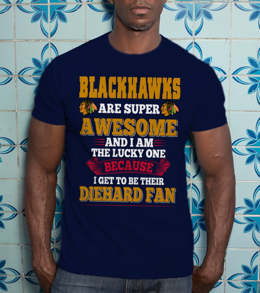 Blackhawks Super Awesome Diehard Fan Lucky One T-Shirt