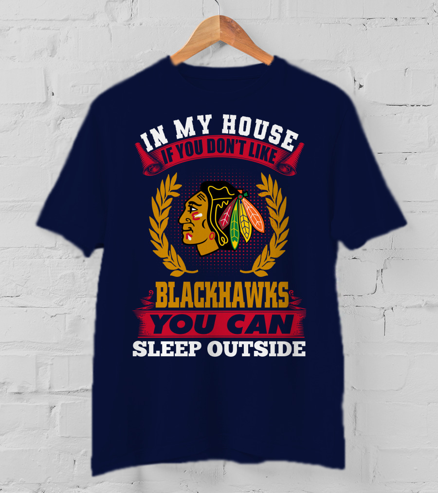 In My House If You Don't Like Blackhawks You Can Sleep Outside T-Shirt