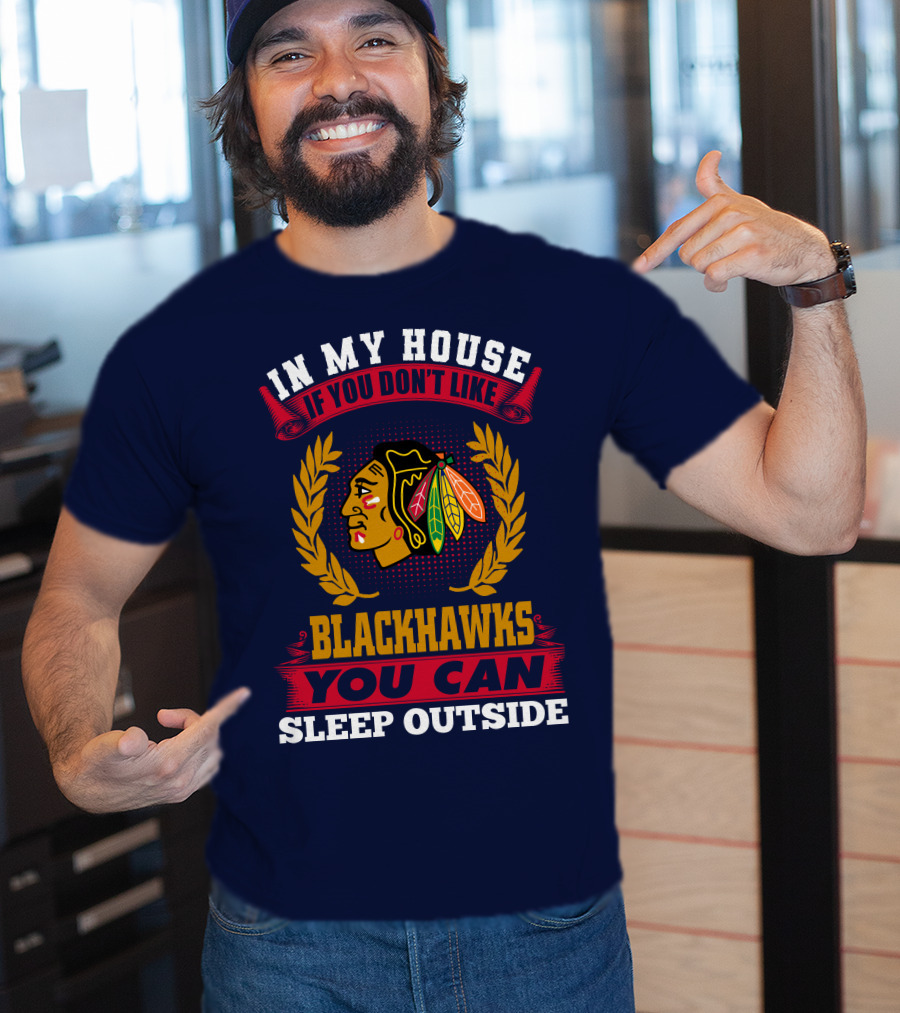 In My House If You Don't Like Blackhawks You Can Sleep Outside T-Shirt