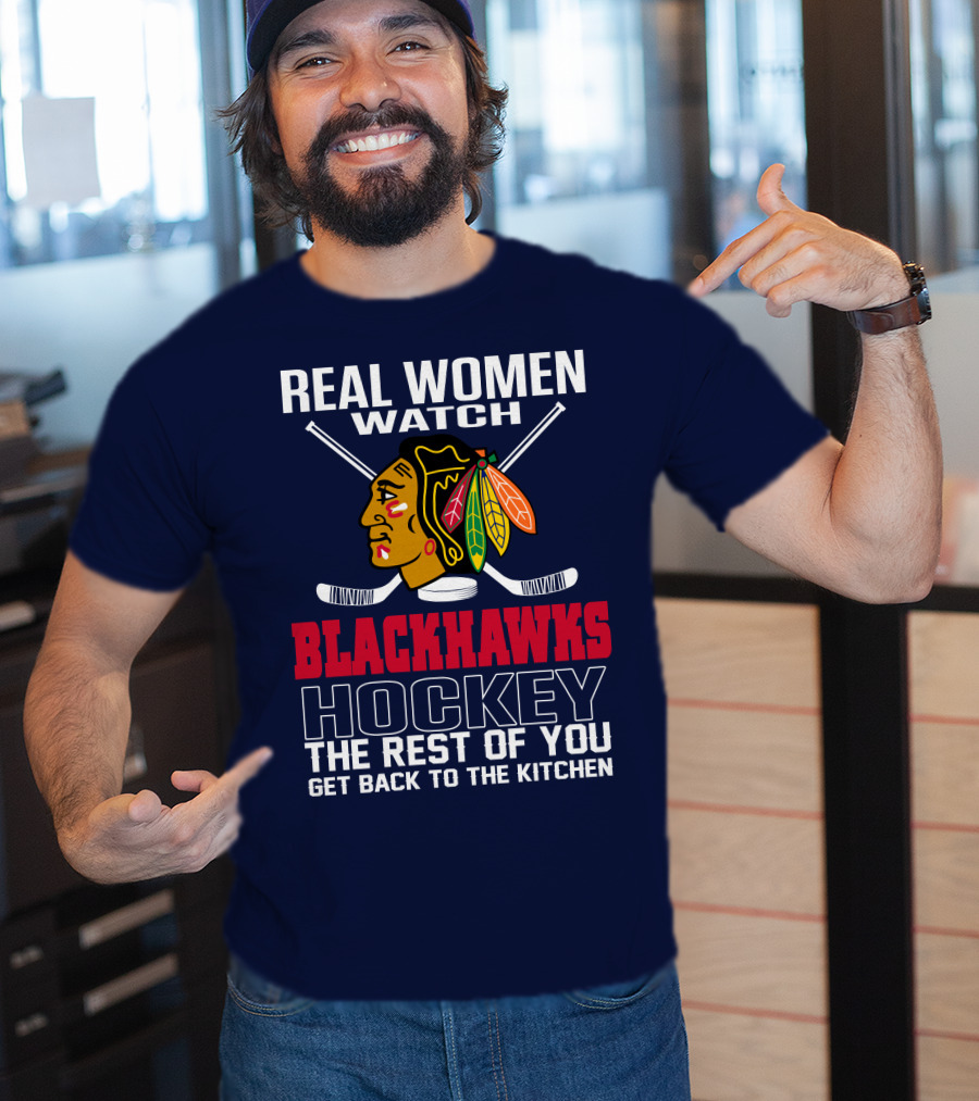 Real Women Watch Blackhawks Hockey The Rest Of You Get Back To The Kitchen T-Shirt
