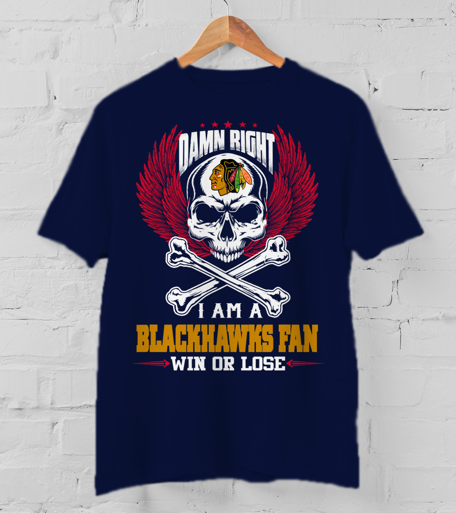 Damn Right I Am A Blackhawks Fan Win Or Lose T-Shirt