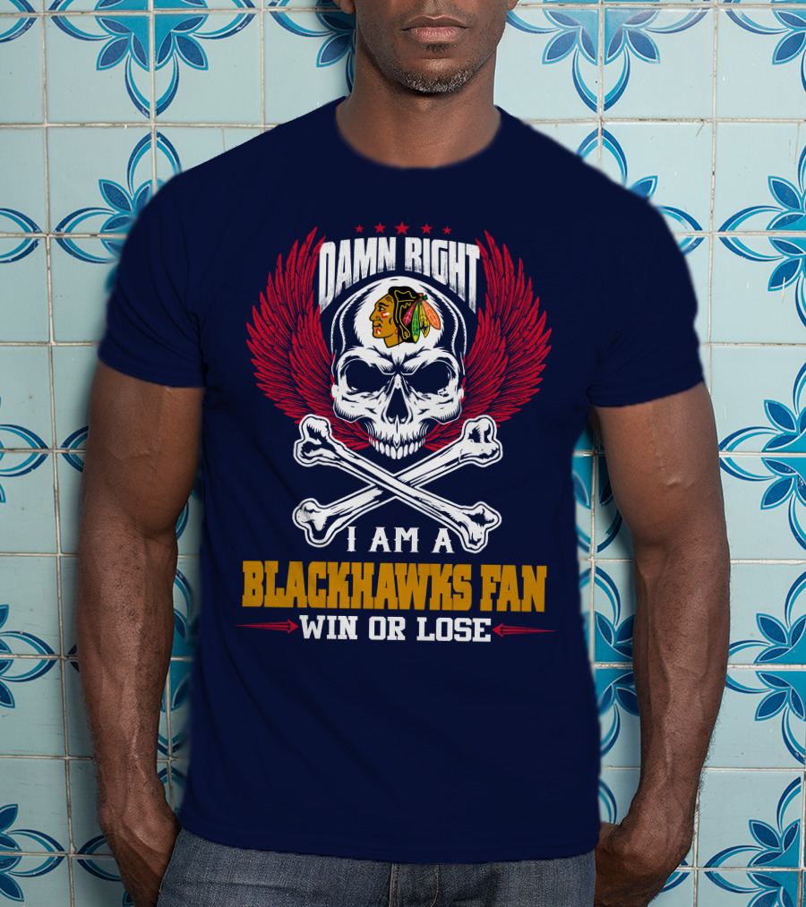 Damn Right I Am A Blackhawks Fan Win Or Lose T-Shirt