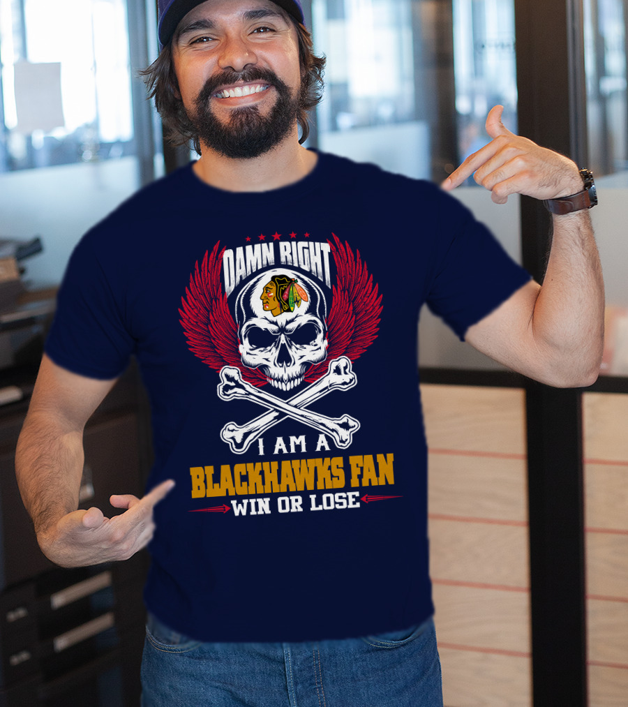 Damn Right I Am A Blackhawks Fan Win Or Lose T-Shirt