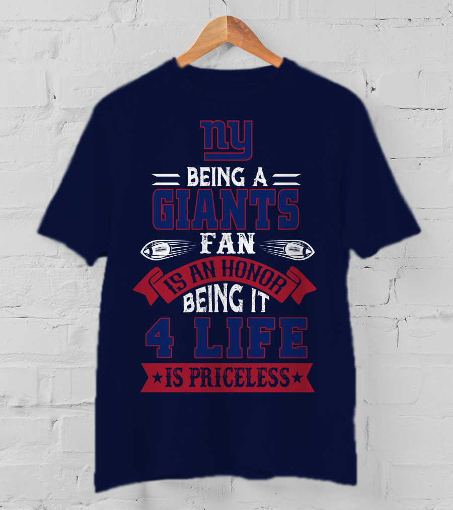 Ny Being A Giants Fan Is An Honor Being It 4 Life Is Priceless T-Shirt