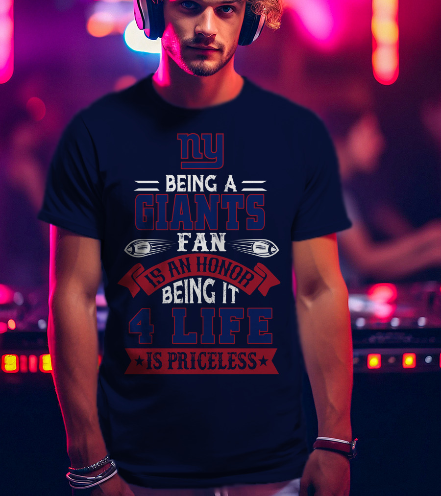 Ny Being A Giants Fan Is An Honor Being It 4 Life Is Priceless T-Shirt