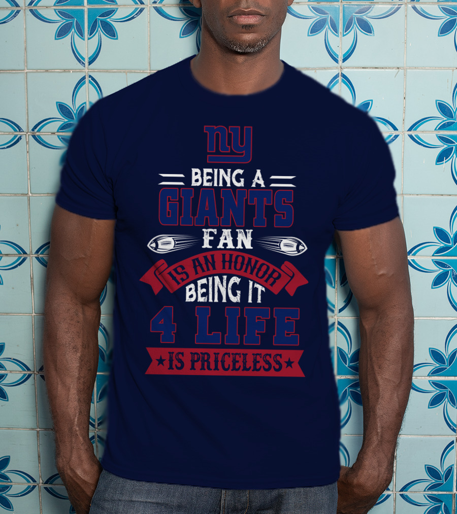 Ny Being A Giants Fan Is An Honor Being It 4 Life Is Priceless T-Shirt