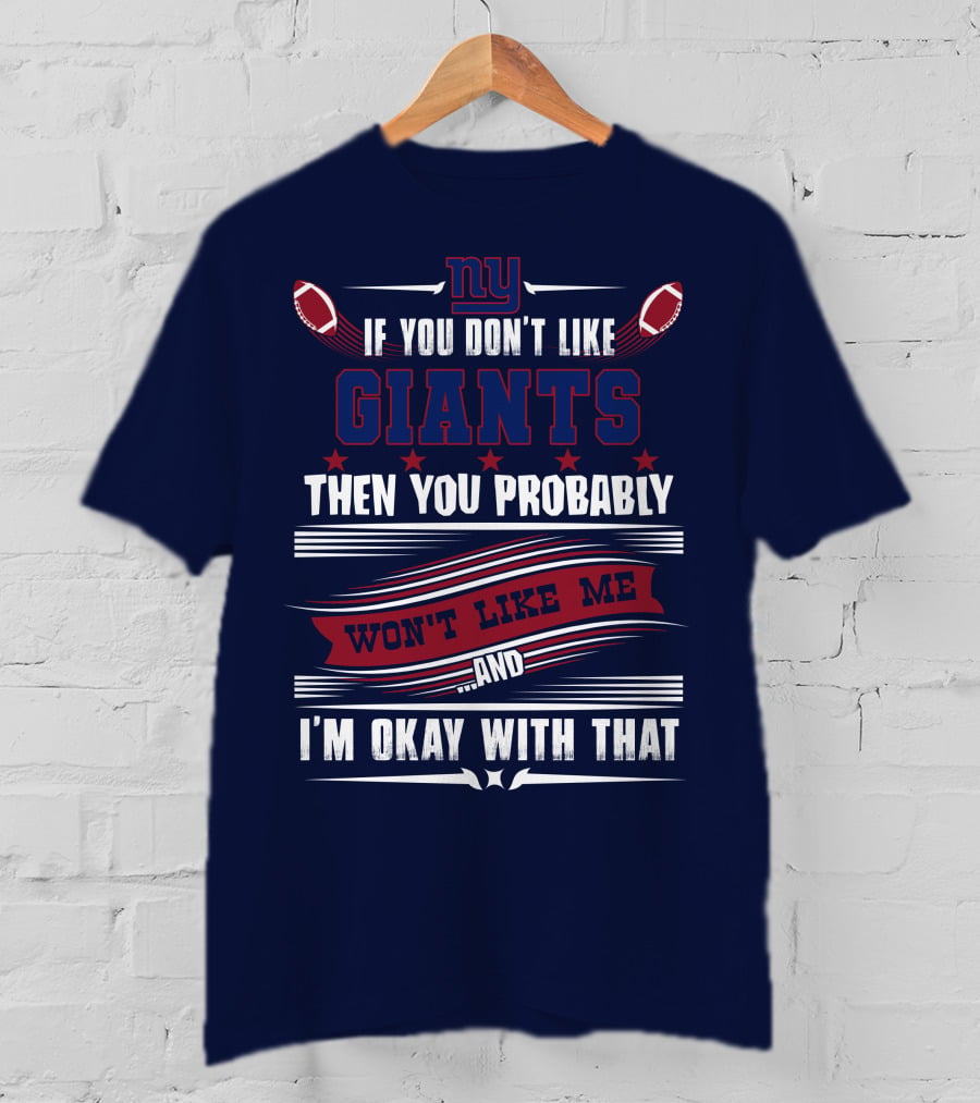 Ny If You Don't Like Giants Then You Probably Won't Like Me And I'm Okay With That T-Shirt