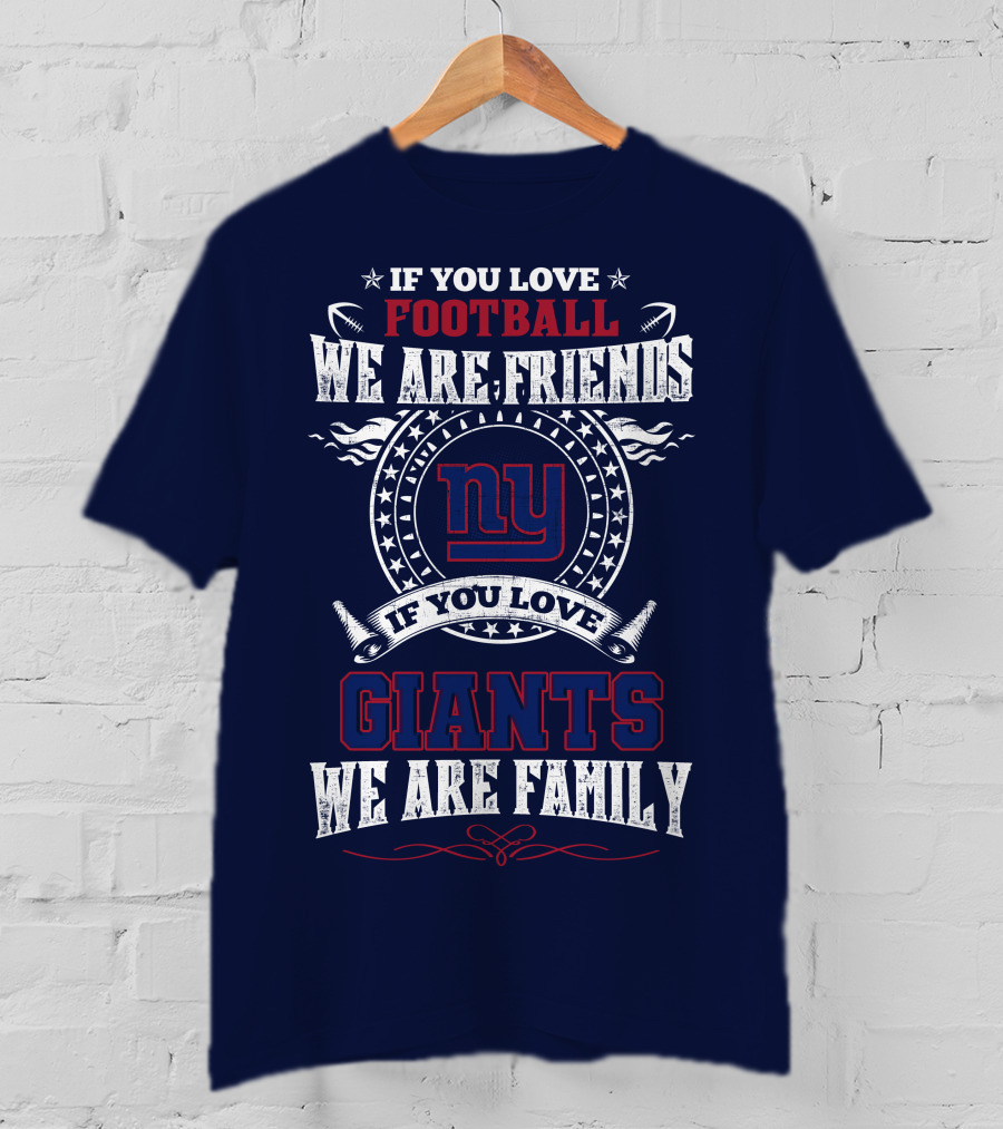 If You Love Football We Are Friends If You Love Giants We Are Family Ny T-Shirt
