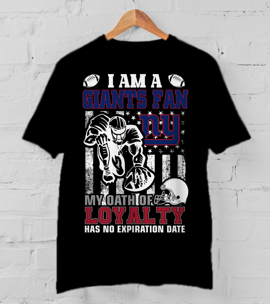 I Am A Giants Fan My Oath Of Loyalty Has No Expiration Date Ny T-Shirt