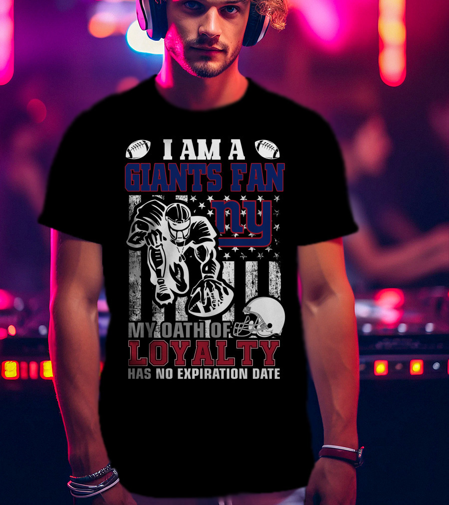 I Am A Giants Fan My Oath Of Loyalty Has No Expiration Date Ny T-Shirt
