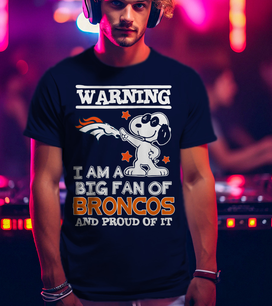 Warning I Am A Big Fan Of Denver Broncos And Proud Of It T-Shirt