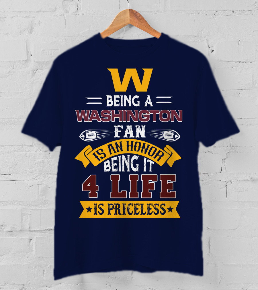 W Being A Washington Fan Is An Honor Being It 4 Life Is Priceless T-Shirt