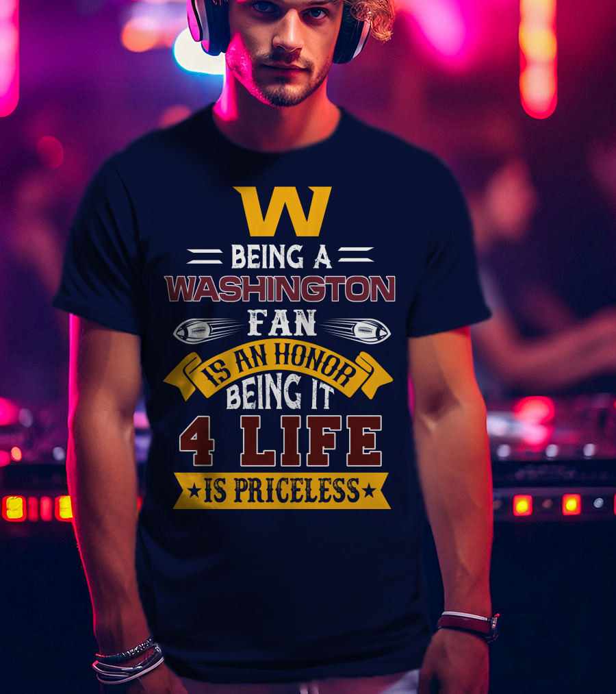 W Being A Washington Fan Is An Honor Being It 4 Life Is Priceless T-Shirt