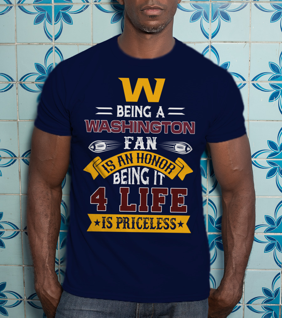 W Being A Washington Fan Is An Honor Being It 4 Life Is Priceless T-Shirt