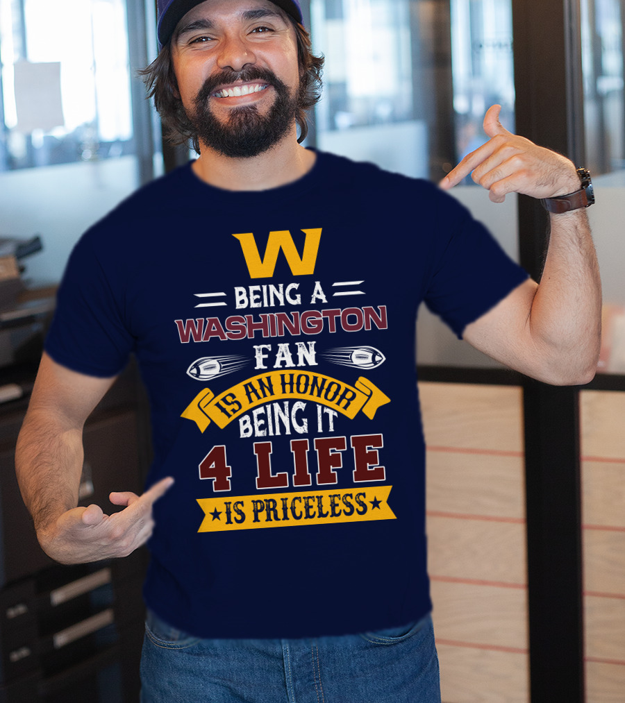W Being A Washington Fan Is An Honor Being It 4 Life Is Priceless T-Shirt