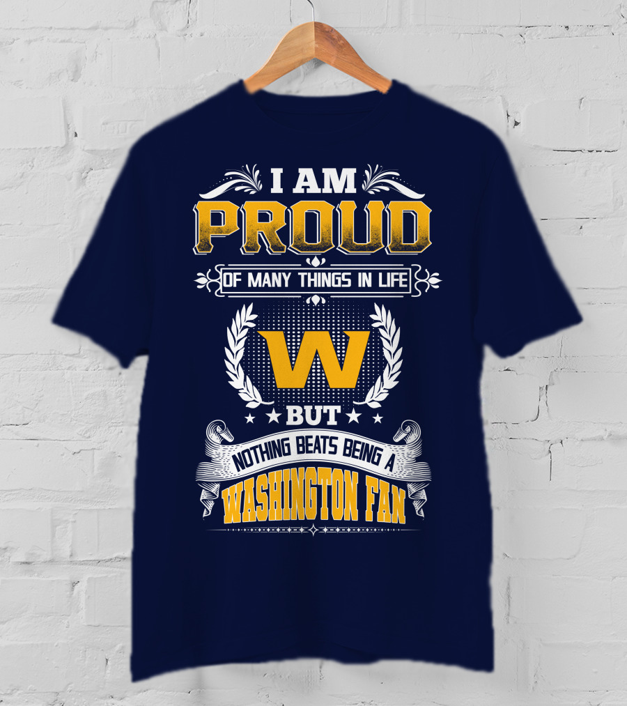 I Am Proud Of Many Things In Life But Nothing Beats Being A Washington Fan T-Shirt